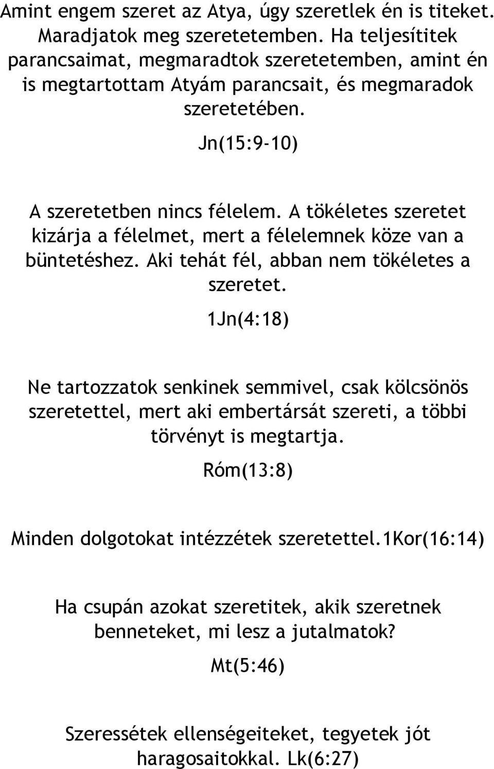 A tökéletes szeretet kizárja a félelmet, mert a félelemnek köze van a büntetéshez. Aki tehát fél, abban nem tökéletes a szeretet.