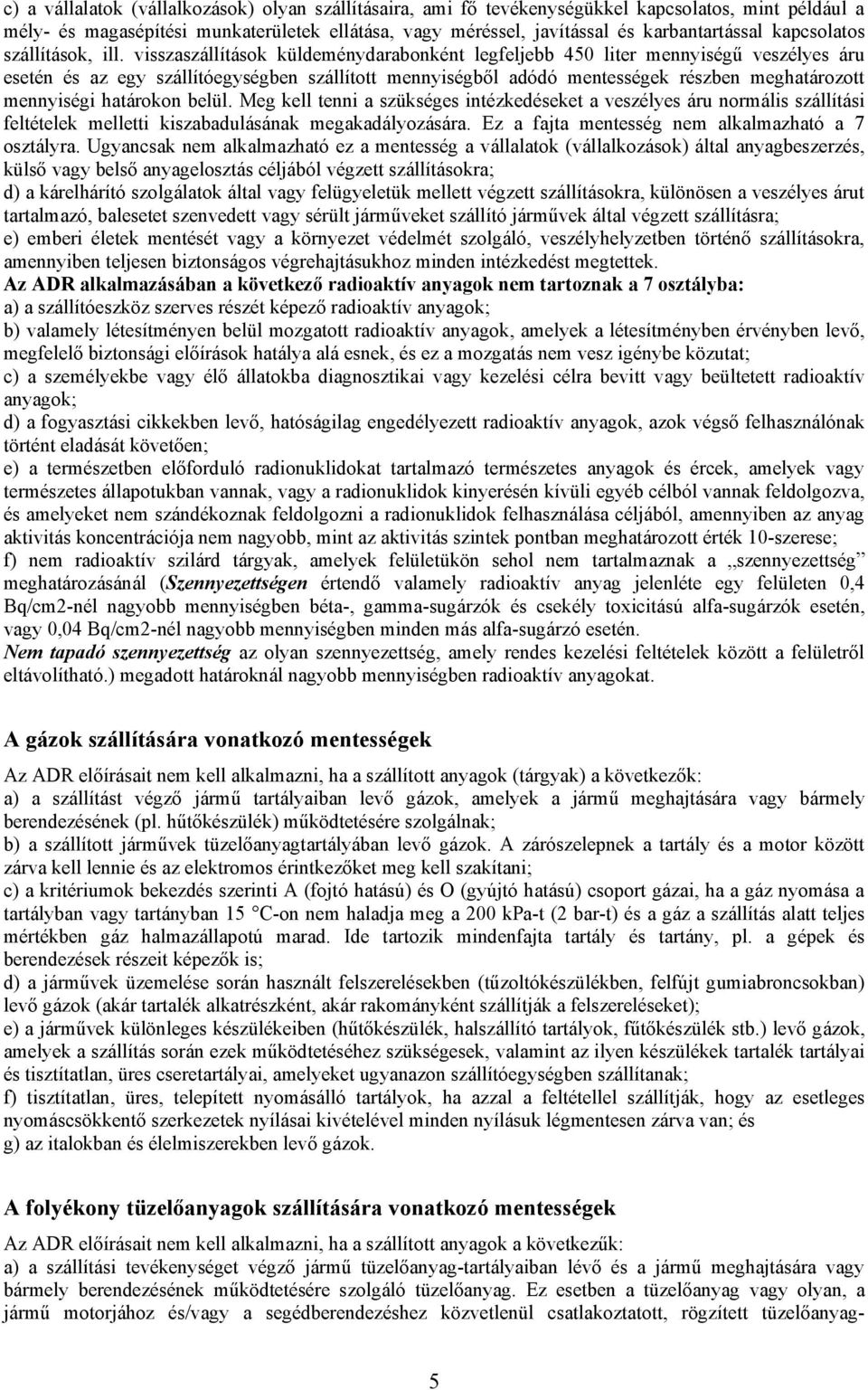 visszaszállítások küldeménydarabonként legfeljebb 450 liter mennyiségű veszélyes áru esetén és az egy szállítóegységben szállított mennyiségből adódó mentességek részben meghatározott mennyiségi