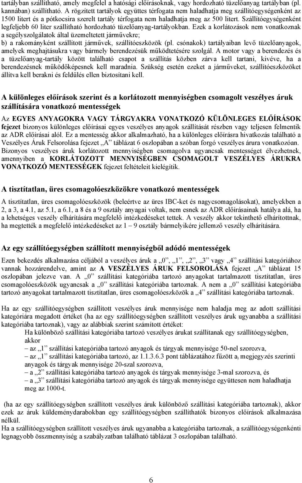 Szállítóegységenként legfeljebb 60 liter szállítható hordozható tüzelőanyag-tartályokban.