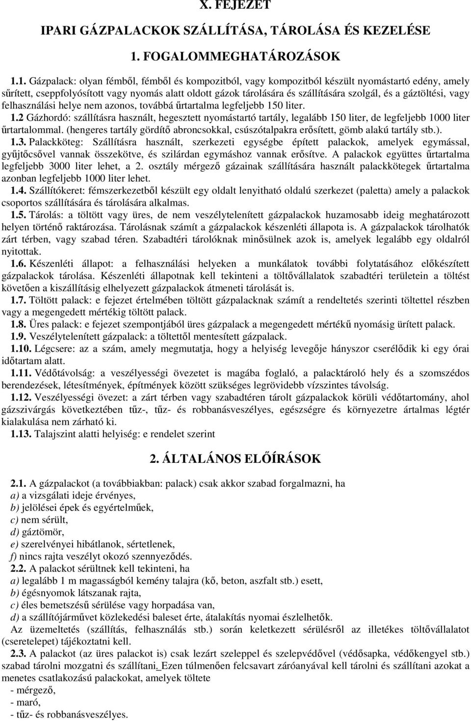 1. Gázpalack: olyan fémbıl, fémbıl és kompozitból, vagy kompozitból készült nyomástartó edény, amely sőrített, cseppfolyósított vagy nyomás alatt oldott gázok tárolására és szállítására szolgál, és a