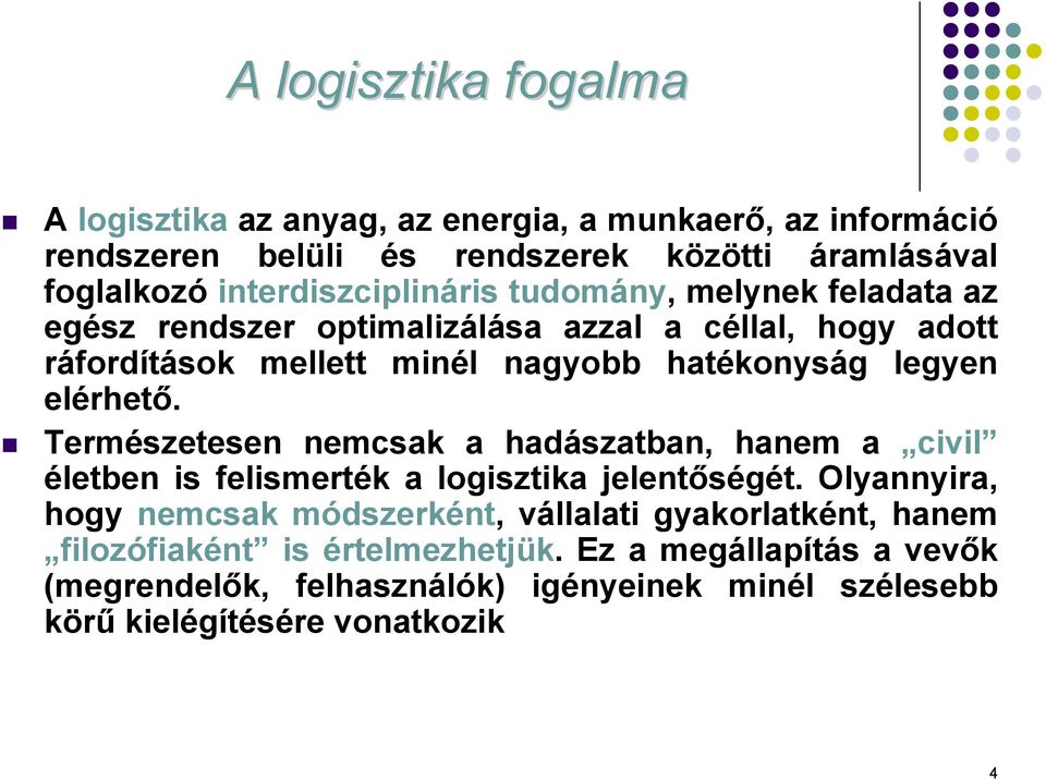 legyen elérhető. Természetesen nemcsak a hadászatban, hanem a civil életben is felismerték a logisztika jelentőségét.