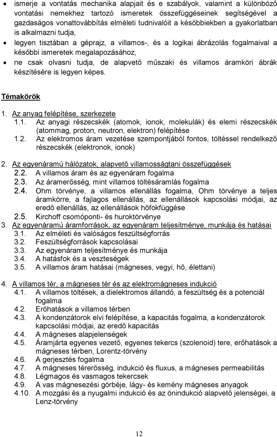 műszaki és villamos áramköri ábrák készítésére is legyen képes. Témakörök 1. Az anyag felépítése, szerkezete 1.1. Az anyagi részecskék (atomok, ionok, molekulák) és elemi részecskék (atommag, proton, neutron, elektron) felépítése 1.