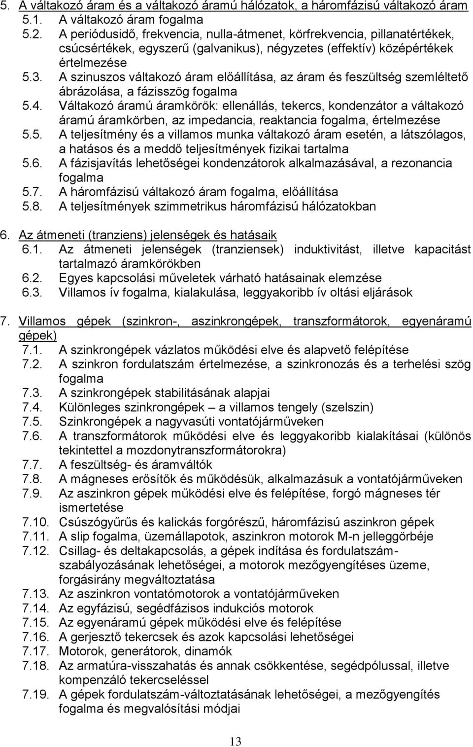 A szinuszos váltakozó áram előállítása, az áram és feszültség szemléltető ábrázolása, a fázisszög fogalma 5.4.