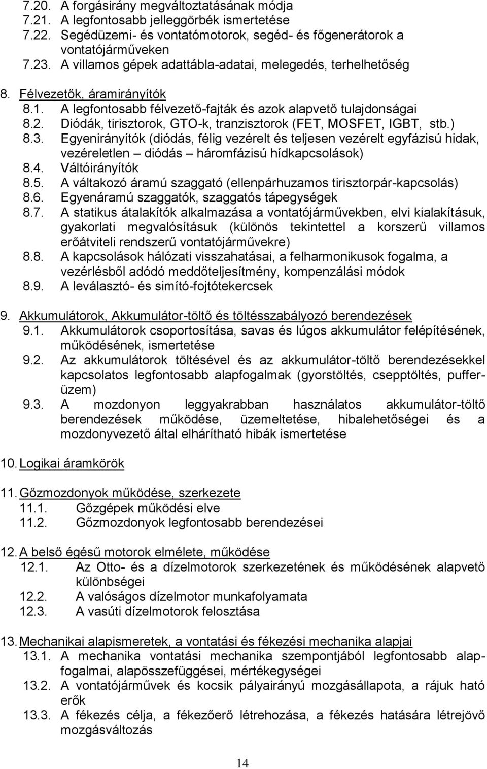 Diódák, tirisztorok, GTO-k, tranzisztorok (FET, MOSFET, IGBT, stb.) 8.3. Egyenirányítók (diódás, félig vezérelt és teljesen vezérelt egyfázisú hidak, vezéreletlen diódás háromfázisú hídkapcsolások) 8.