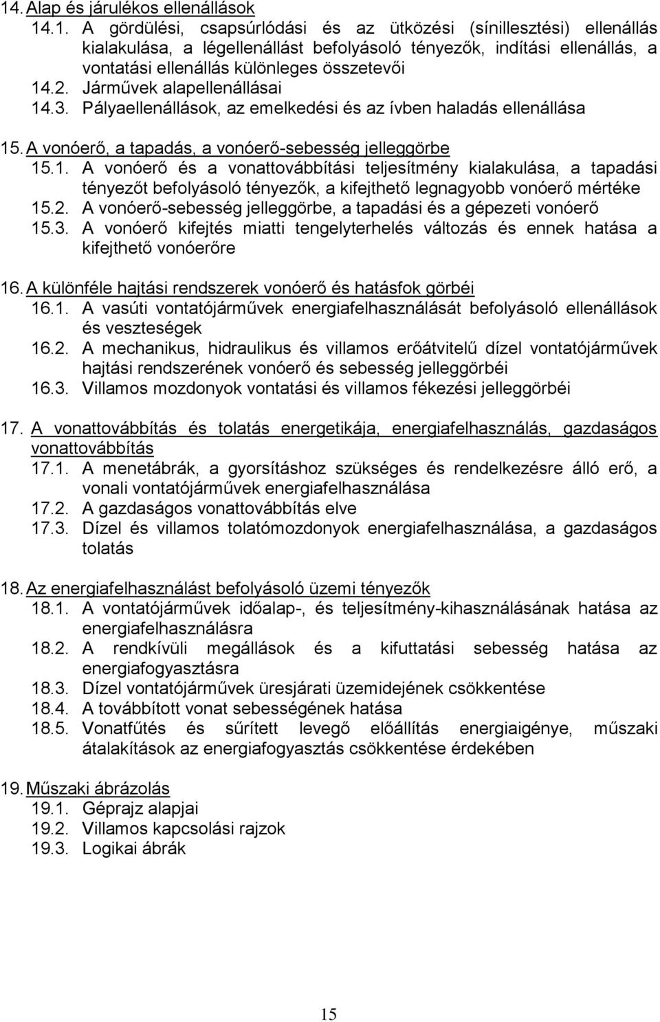 2. A vonóerő-sebesség jelleggörbe, a tapadási és a gépezeti vonóerő 15.3. A vonóerő kifejtés miatti tengelyterhelés változás és ennek hatása a kifejthető vonóerőre 16.