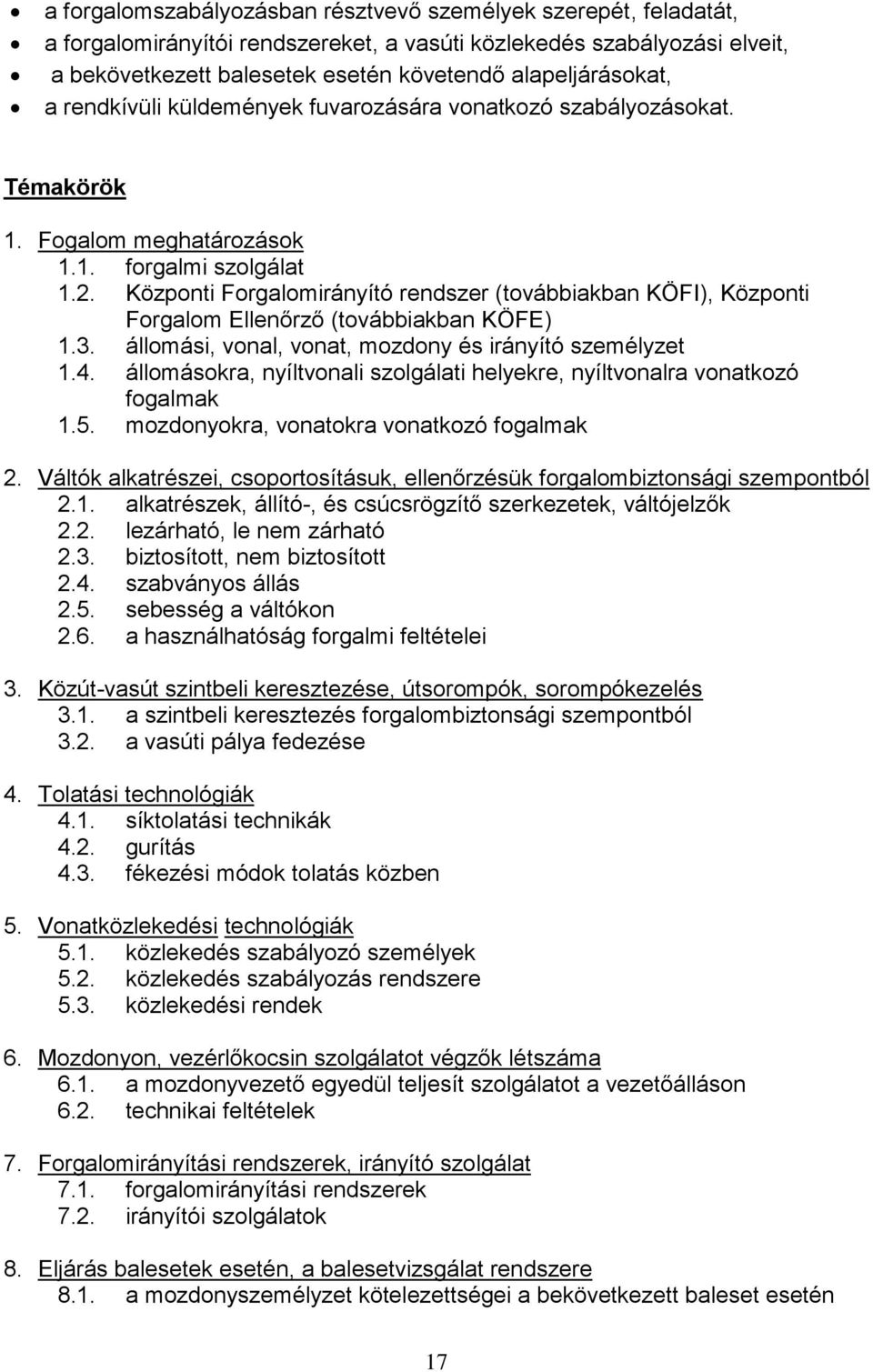 Központi Forgalomirányító rendszer (továbbiakban KÖFI), Központi Forgalom Ellenőrző (továbbiakban KÖFE) 1.3. állomási, vonal, vonat, mozdony és irányító személyzet 1.4.