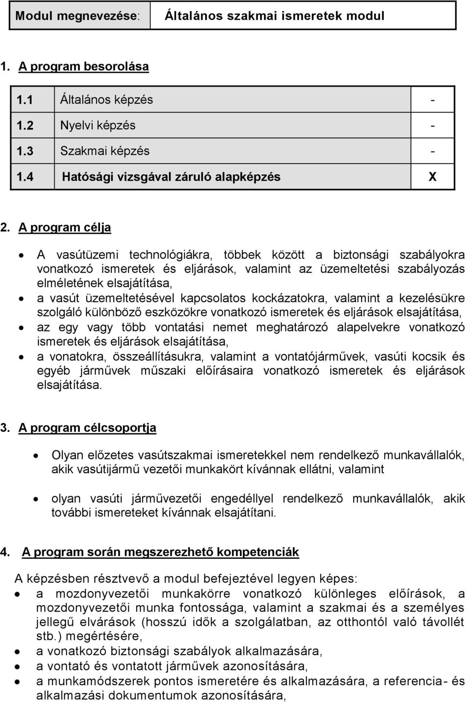 üzemeltetésével kapcsolatos kockázatokra, valamint a kezelésükre szolgáló különböző eszközökre vonatkozó ismeretek és eljárások elsajátítása, az egy vagy több vontatási nemet meghatározó alapelvekre