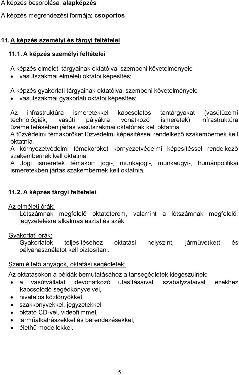 .1. A képzés személyi feltételei A képzés elméleti tárgyainak oktatóival szembeni követelmények: vasútszakmai elméleti oktatói képesítés; A képzés gyakorlati tárgyainak oktatóival szembeni