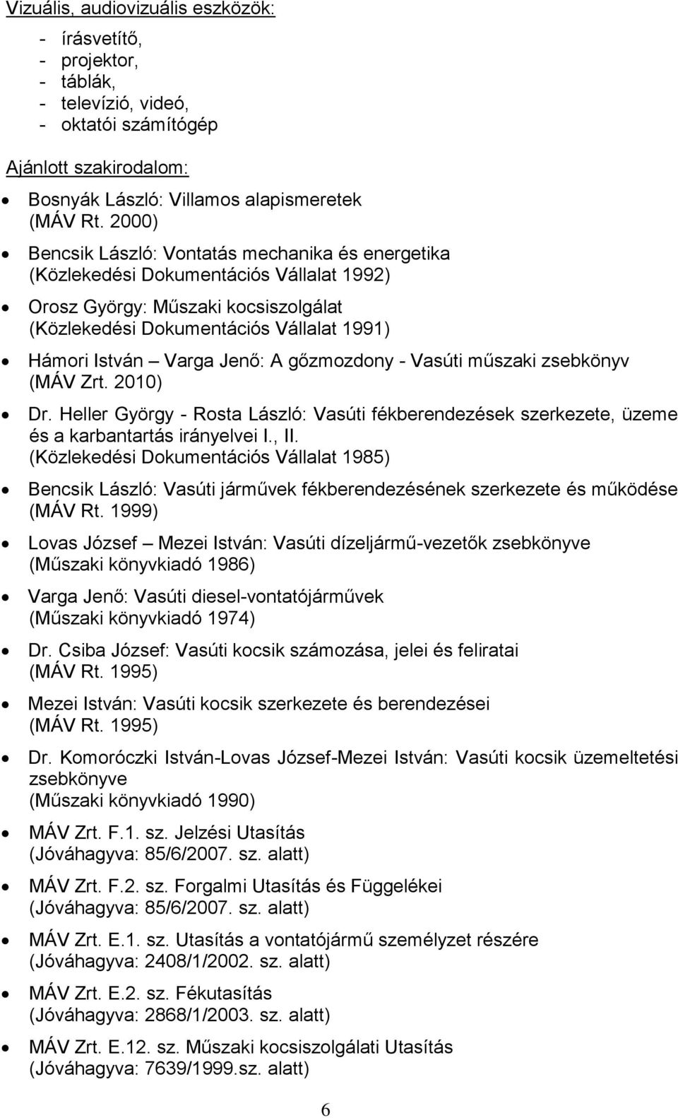 Jenő: A gőzmozdony - Vasúti műszaki zsebkönyv (MÁV Zrt. 2010) Dr. Heller György - Rosta László: Vasúti fékberendezések szerkezete, üzeme és a karbantartás irányelvei I., II.