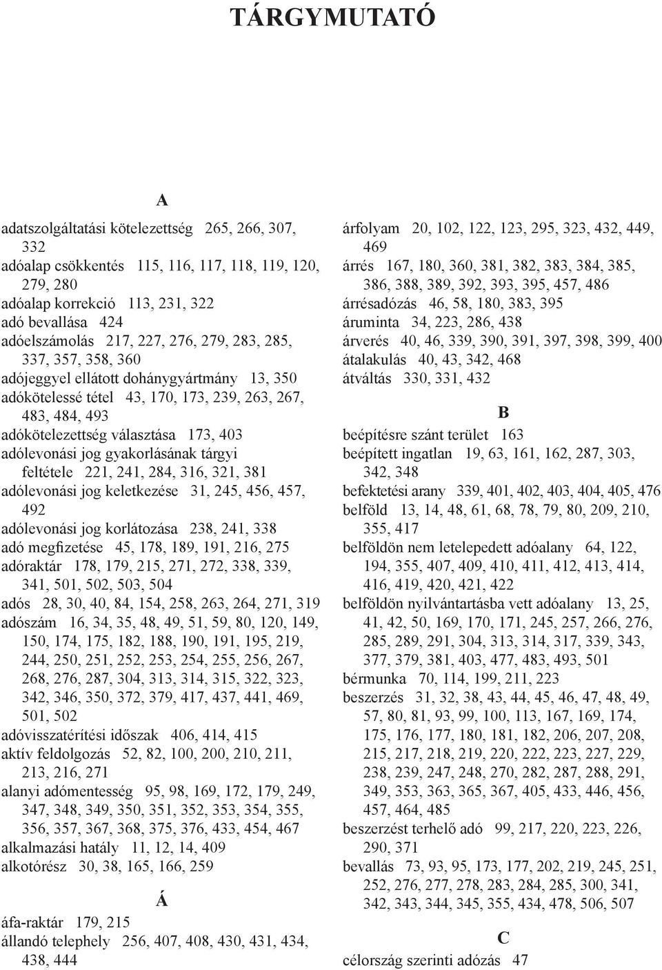 gyakorlásának tárgyi feltétele 221, 241, 284, 316, 321, 381 adólevonási jog keletkezése 31, 245, 456, 457, 492 adólevonási jog korlátozása 238, 241, 338 adó megfizetése 45, 178, 189, 191, 216, 275