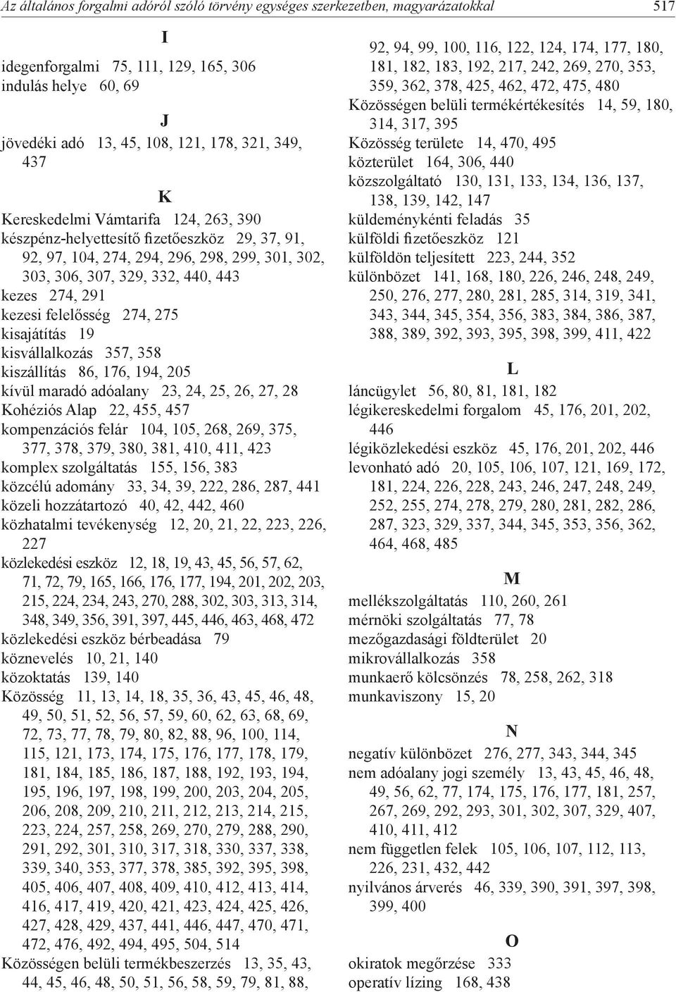 274, 275 kisajátítás 19 kisvállalkozás 357, 358 kiszállítás 86, 176, 194, 205 kívül maradó adóalany 23, 24, 25, 26, 27, 28 Kohéziós Alap 22, 455, 457 kompenzációs felár 104, 105, 268, 269, 375, 377,