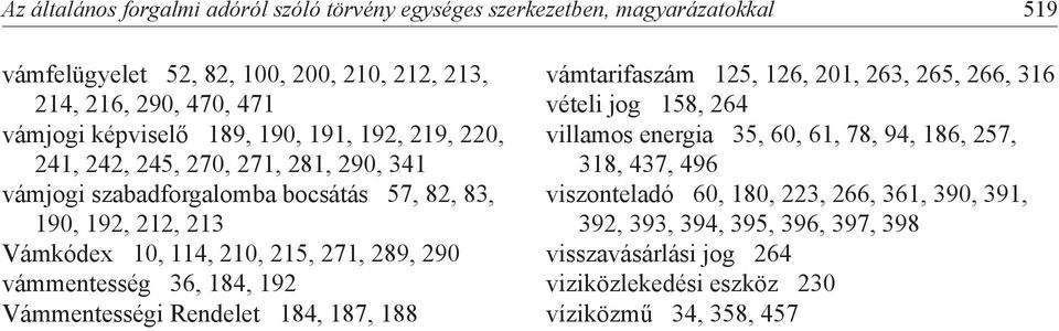 290 vámmentesség 36, 184, 192 Vámmentességi Rendelet 184, 187, 188 vámtarifaszám 125, 126, 201, 263, 265, 266, 316 vételi jog 158, 264 villamos energia 35, 60, 61, 78, 94,