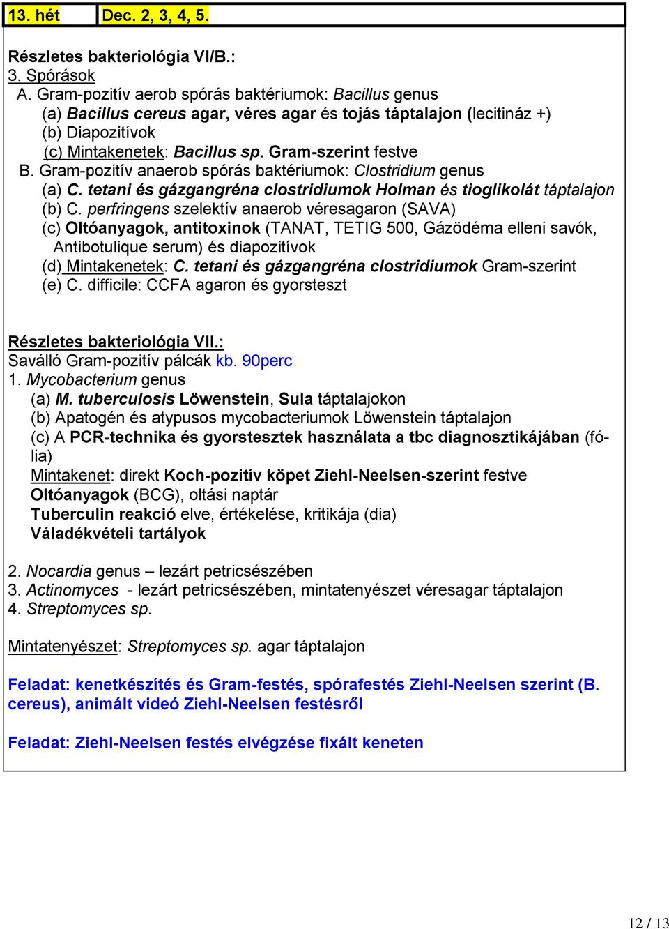 Gram-pozitív anaerob spórás baktériumok: Clostridium genus (a) C. tetani és gázgangréna clostridiumok Holman és tioglikolát táptalajon (b) C.