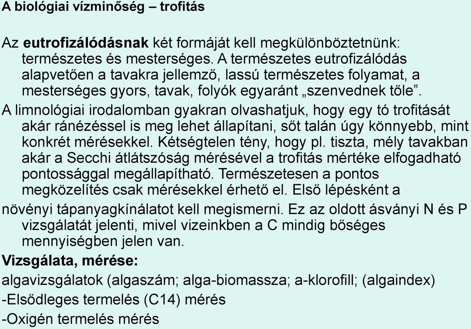 A limnológiai irodalomban gyakran olvashatjuk, hogy egy tó trofitását akár ránézéssel is meg lehet állapítani, sőt talán úgy könnyebb, mint konkrét mérésekkel. Kétségtelen tény, hogy pl.