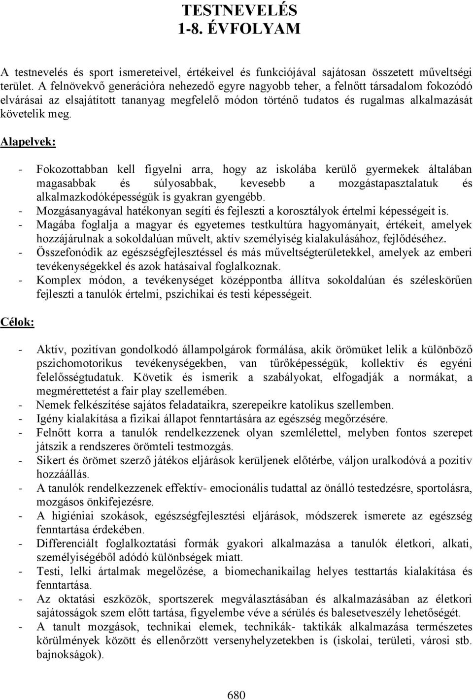 Alapelvek: - Fokozottabban kell figyelni arra, hogy az iskolába kerülő gyermekek általában magasabbak és súlyosabbak, kevesebb a mozgástapasztalatuk és alkalmazkodóképességük is gyakran gyengébb.