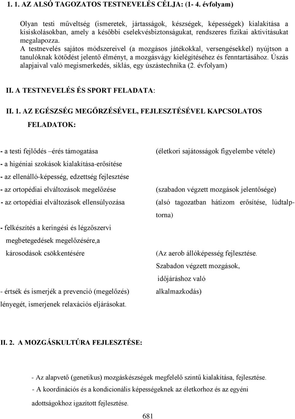 A testnevelés sajátos módszereivel (a mozgásos játékokkal, versengésekkel) nyújtson a tanulóknak kötődést jelentő élményt, a mozgásvágy kielégítéséhez és fenntartásához.