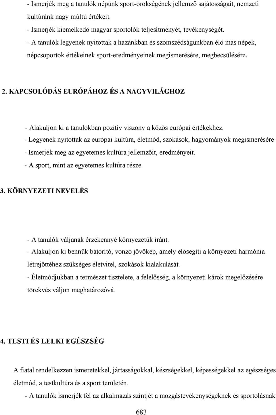 KAPCSOLÓDÁS EURÓPÁHOZ ÉS A NAGYVILÁGHOZ - Alakuljon ki a tanulókban pozitív viszony a közös európai értékekhez.