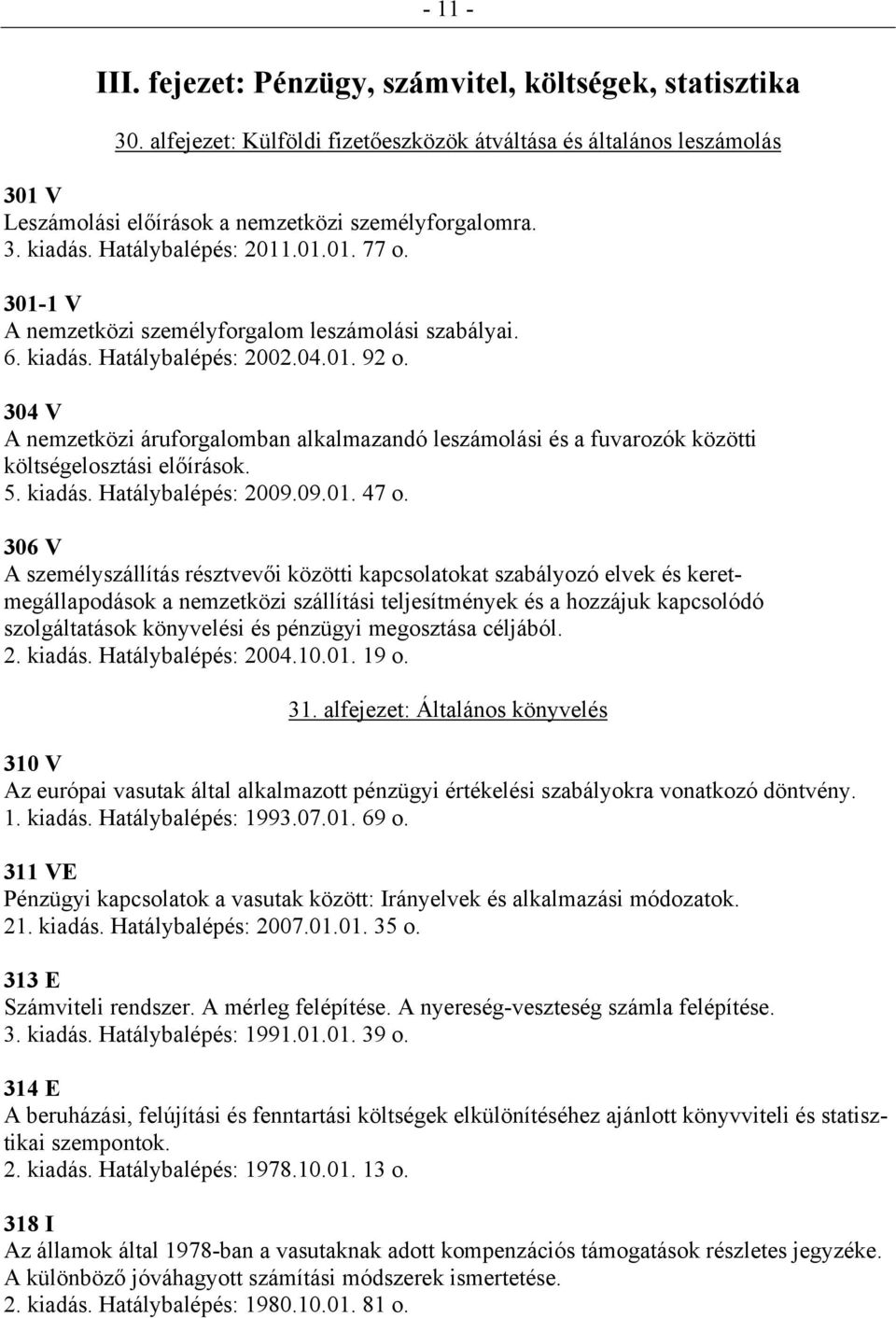 304 V A nemzetközi áruforgalomban alkalmazandó leszámolási és a fuvarozók közötti költségelosztási előírások. 5. kiadás. Hatálybalépés: 2009.09.01. 47 o.