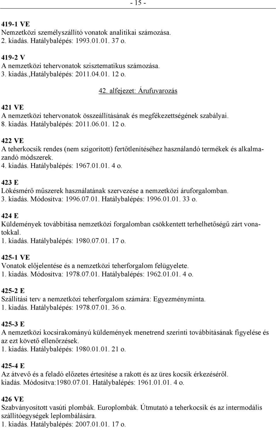 4. kiadás. Hatálybalépés: 1967.01.01. 4 o. 423 E Lökésmérő műszerek használatának szervezése a nemzetközi áruforgalomban. 3. kiadás. Módosítva: 1996.07.01. Hatálybalépés: 1996.01.01. 33 o.