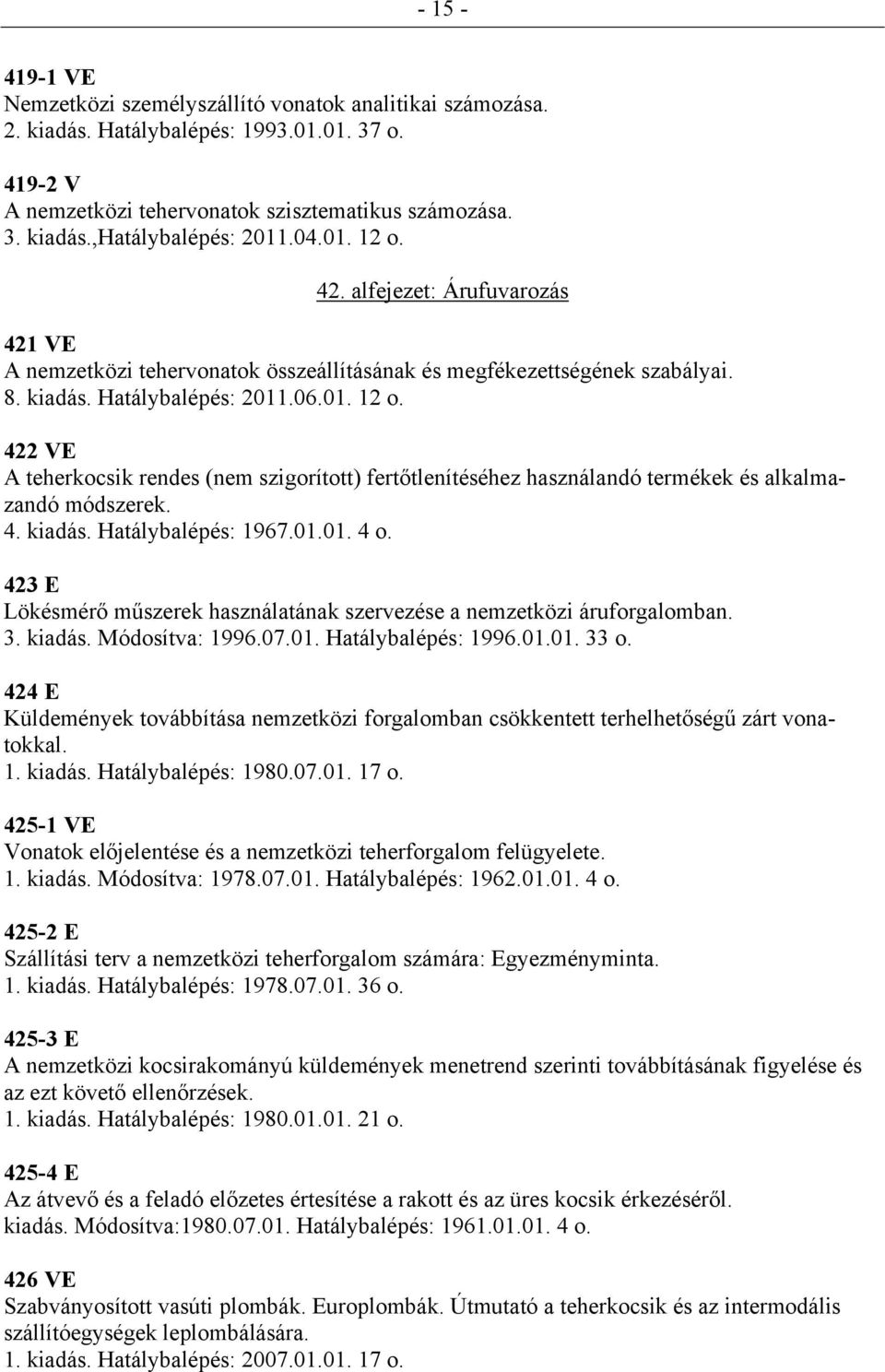 4. kiadás. Hatálybalépés: 1967.01.01. 4 o. 423 E Lökésmérő műszerek használatának szervezése a nemzetközi áruforgalomban. 3. kiadás. Módosítva: 1996.07.01. Hatálybalépés: 1996.01.01. 33 o.