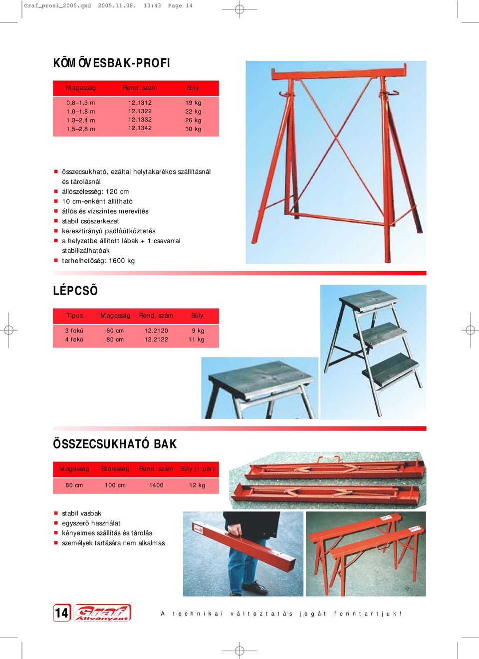 keresztirányú padlóütköztetés a helyzetbe állított lábak + 1 csavarral stabilizálhatóak terhelhetõség: 1600 kg LÉPCSÕ Típus Magasság 3 fokú fokú 60 cm 80 cm 12.2120 12.