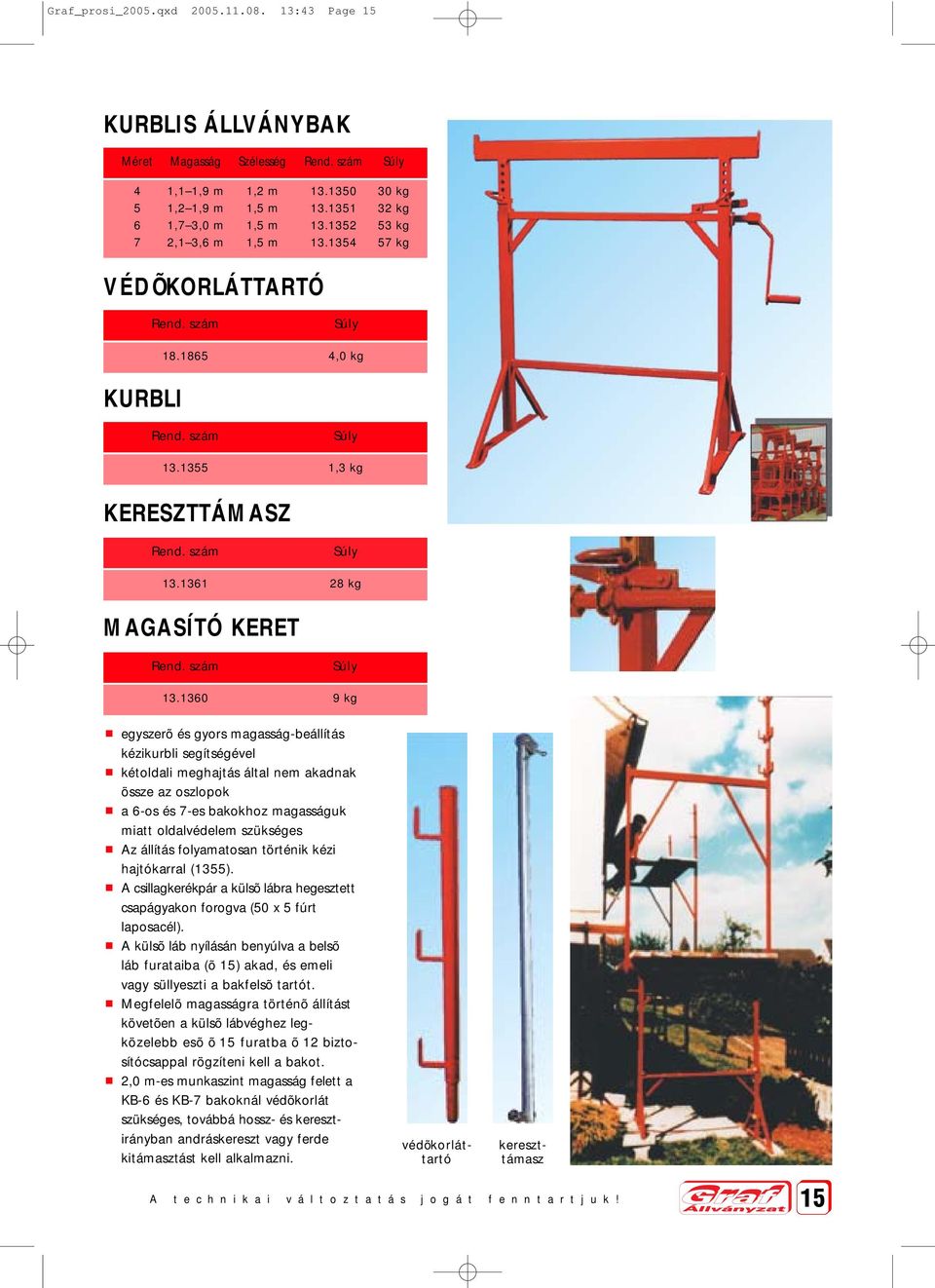 1360 9 kg egyszerõ és gyors magasság-beállítás kézikurbli segítségével kétoldali meghajtás által nem akadnak össze az oszlopok a 6-os és 7-es bakokhoz magasságuk miatt oldalvédelem szükséges Az