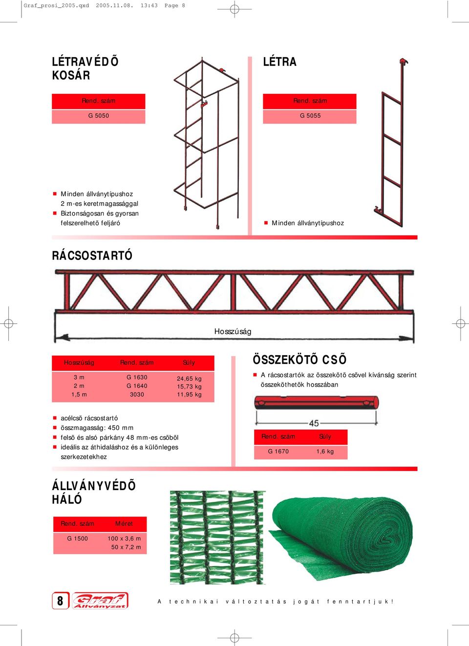 állványtípushoz RÁCSOSTARTÓ Hosszúság Hosszúság ÖSSZEKÖTÕ CSÕ 3m 2m 1,5 m G 1630 G 160 3030 2,65 kg 15,73 kg 11,95 kg A rácsostartók az összekötõ csõvel kívánság