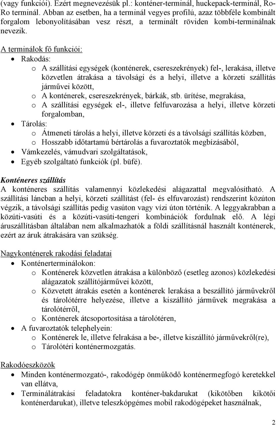 A terminálok fő funkciói: Rakodás: o A szállítási egységek (konténerek, csereszekrények) fel-, lerakása, illetve közvetlen átrakása a távolsági és a helyi, illetve a körzeti szállítás járművei