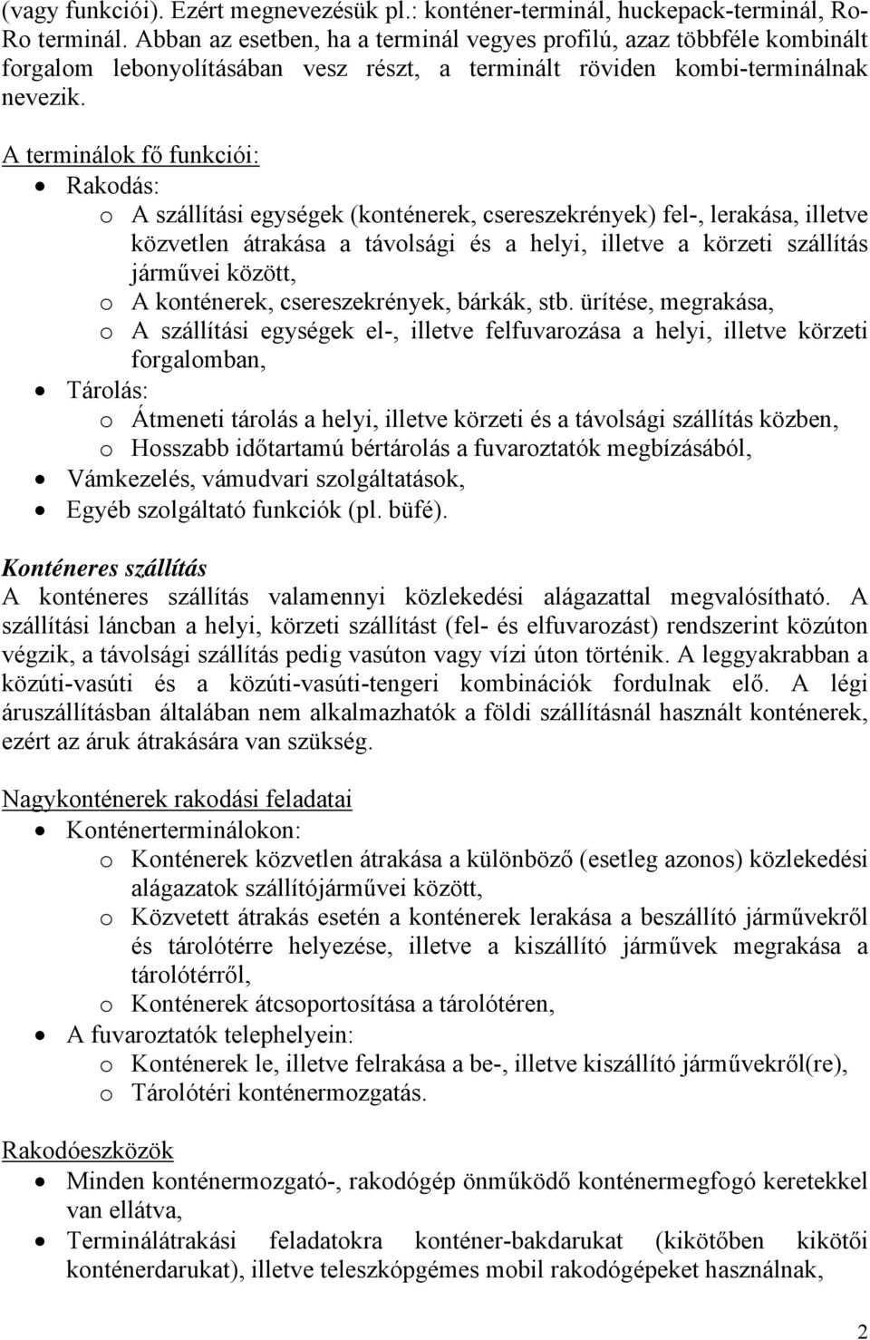 A terminálok fő funkciói: Rakodás: o A szállítási egységek (konténerek, csereszekrények) fel-, lerakása, illetve közvetlen átrakása a távolsági és a helyi, illetve a körzeti szállítás járművei