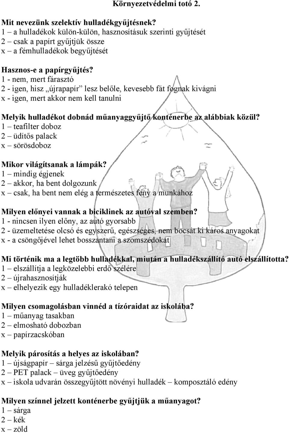 1 - nem, mert fárasztó 2 - igen, hisz újrapapír lesz belőle, kevesebb fát fognak kivágni x - igen, mert akkor nem kell tanulni Melyik hulladékot dobnád műanyaggyűjtő konténerbe az alábbiak közül?