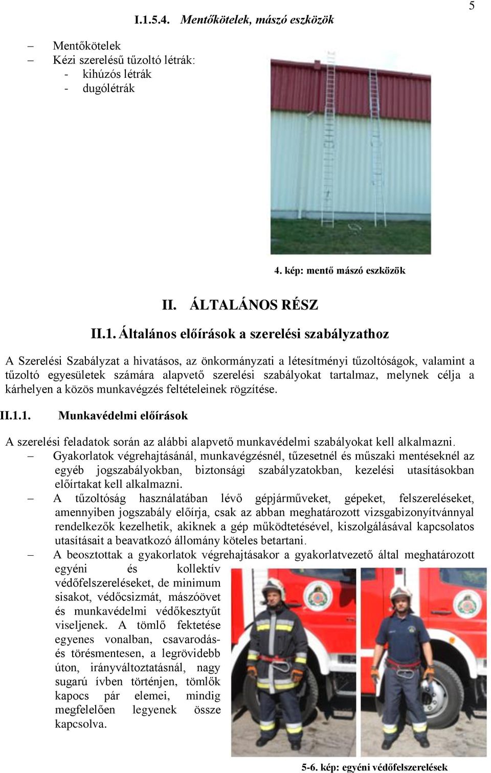 kárhelyen a közös munkavégzés feltételeinek rögzítése. II.1.1. Munkavédelmi előírások A szerelési feladatok során az alábbi alapvető munkavédelmi szabályokat kell alkalmazni.