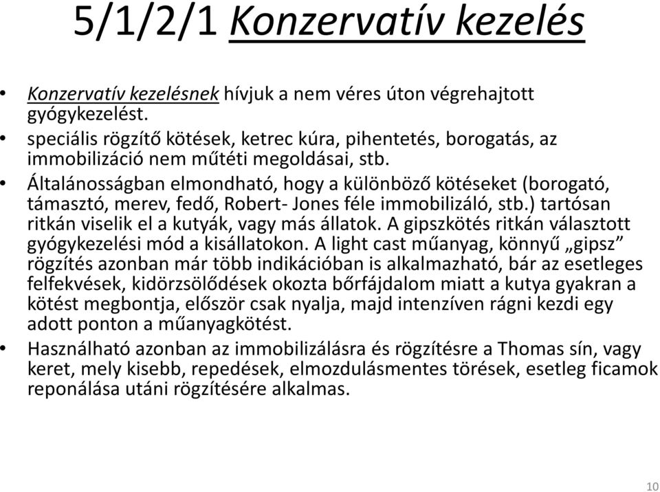 Általánosságban elmondható, hogy a különböző kötéseket (borogató, támasztó, merev, fedő, Robert- Jones féle immobilizáló, stb.) tartósan ritkán viselik el a kutyák, vagy más állatok.