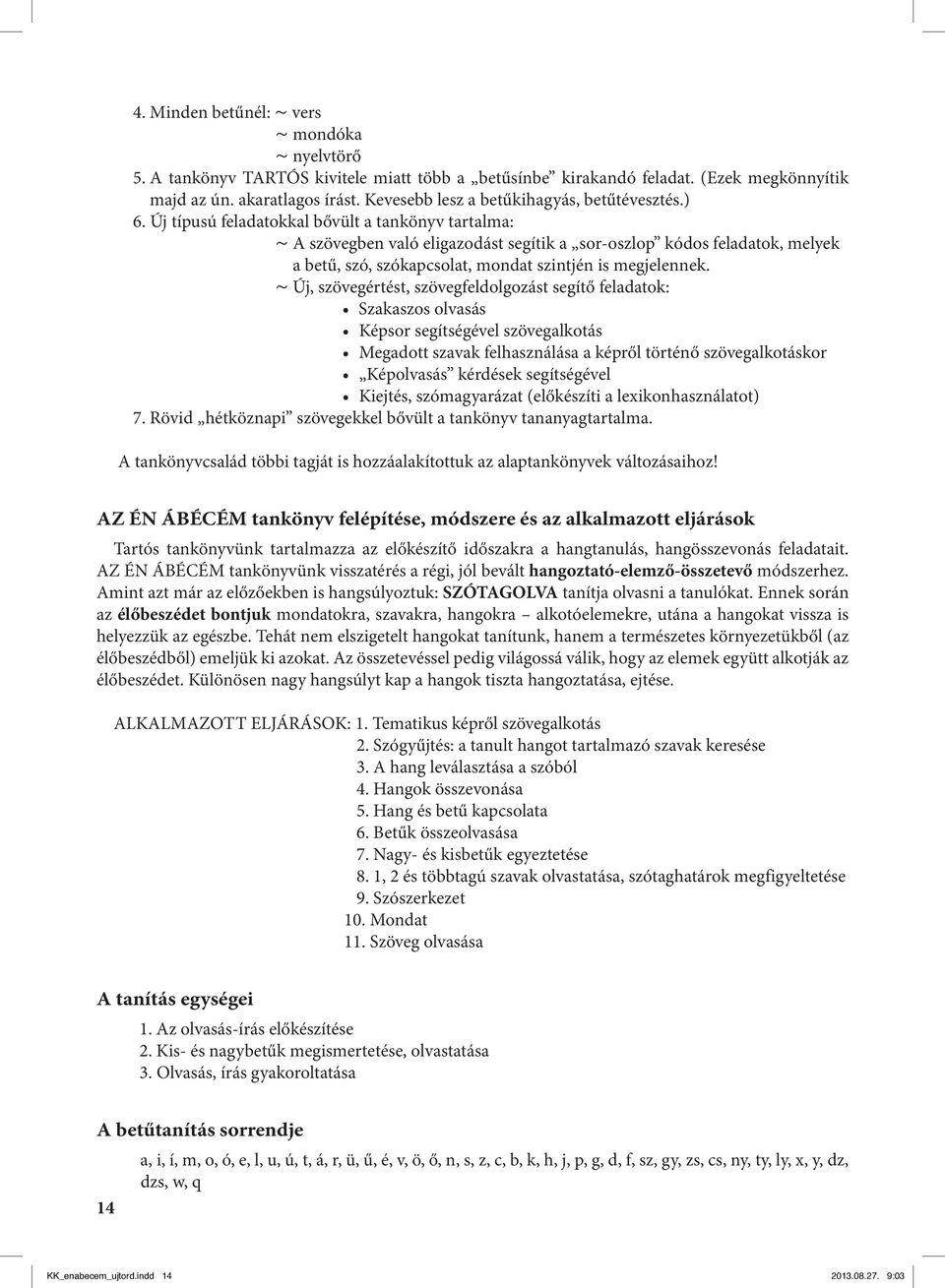 Új típusú feladatokkal bővült a tankönyv tartalma: ~ A szövegben való eligazodást segítik a sor-oszlop kódos feladatok, melyek a be tű, szó, szókapcsolat, mondat szintjén is megjelennek.