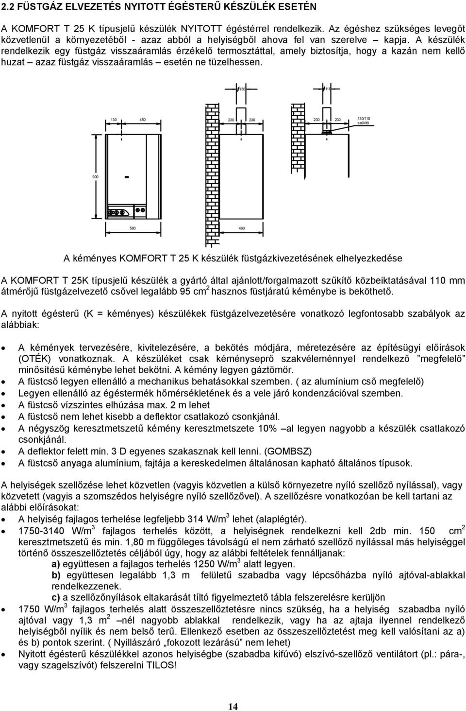 A készülék rendelkezik egy füstgáz visszaáramlás érzékelő termosztáttal, amely biztosítja, hogy a kazán nem kellő huzat azaz füstgáz visszaáramlás esetén ne tüzelhessen.