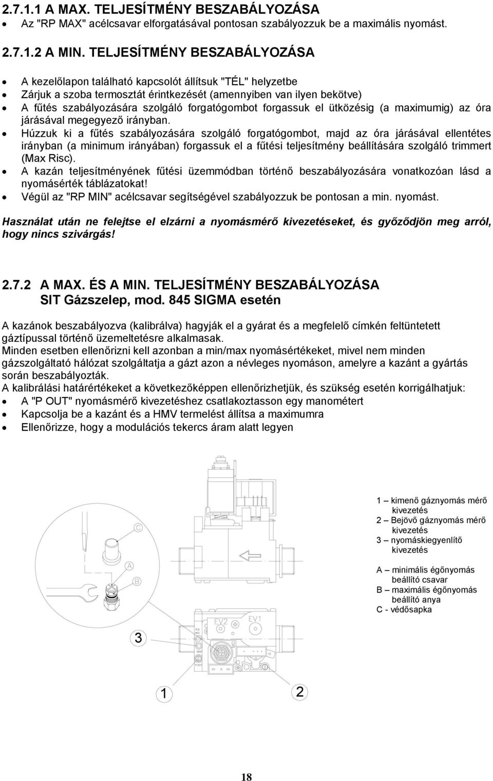 forgatógombot forgassuk el ütközésig (a maximumig) az óra járásával megegyező irányban.