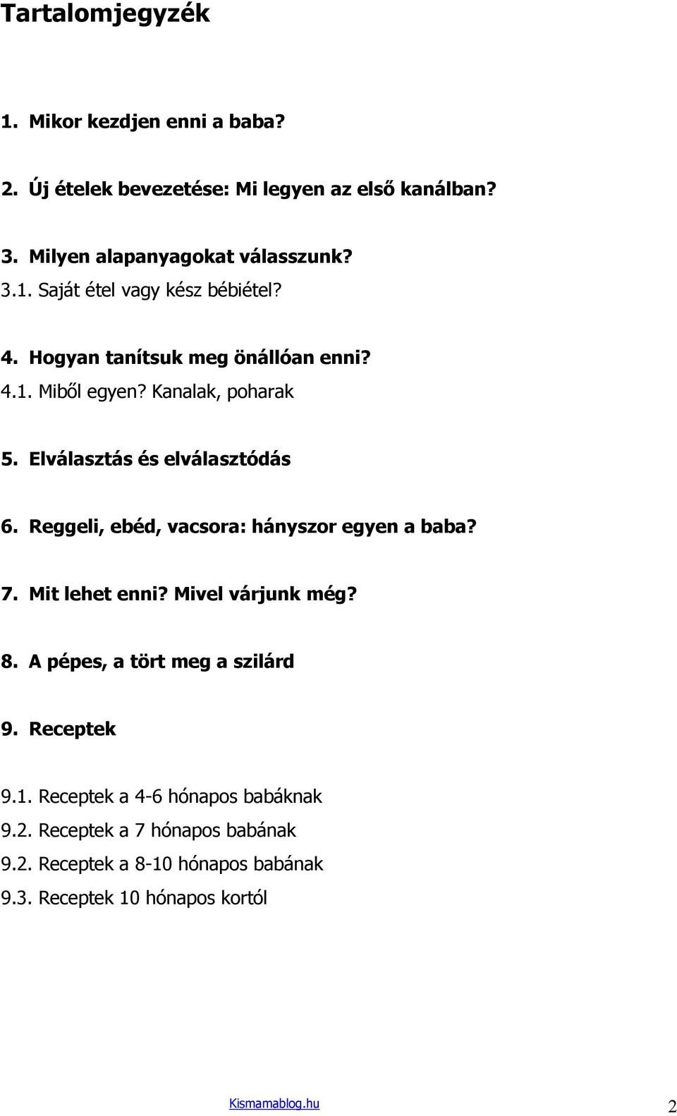 Reggeli, ebéd, vacsora: hányszor egyen a baba? 7. Mit lehet enni? Mivel várjunk még? 8. A pépes, a tört meg a szilárd 9. Receptek 9.1.