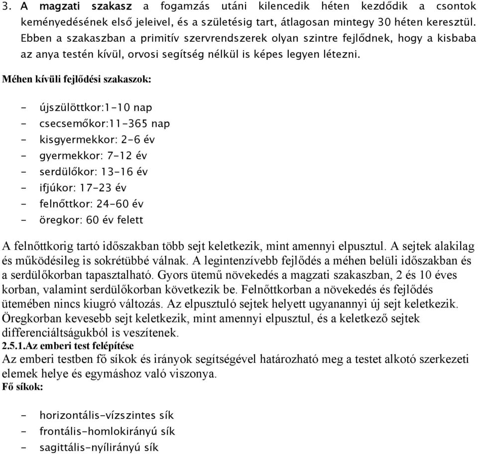 Méhen kívüli fejlődési szakaszok: - újszülöttkor:1-10 nap - csecsemőkor:11-365 nap - kisgyermekkor: 2-6 év - gyermekkor: 7-12 év - serdülőkor: 13-16 év - ifjúkor: 17-23 év - felnőttkor: 24-60 év -