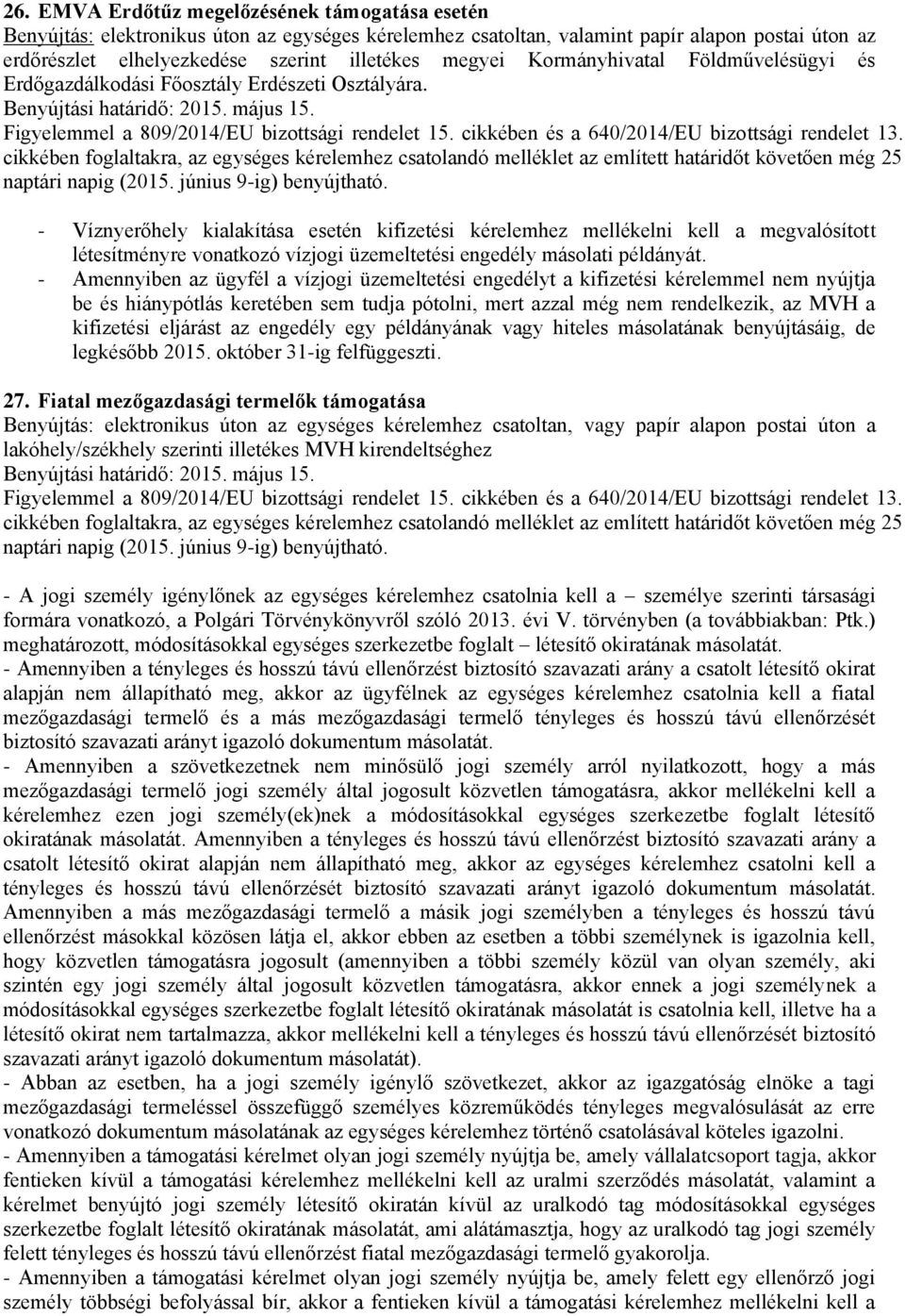 - Amennyiben az ügyfél a vízjogi üzemeltetési engedélyt a kifizetési kérelemmel nem nyújtja be és hiánypótlás keretében sem tudja pótolni, mert azzal még nem rendelkezik, az MVH a kifizetési eljárást