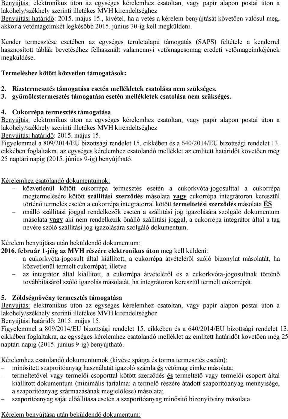 Termeléshez kötött közvetlen támogatások: 2. Rizstermesztés támogatása esetén mellékletek csatolása nem szükséges. 3. gyümölcstermesztés támogatása esetén mellékletek csatolása nem szükséges. 4.