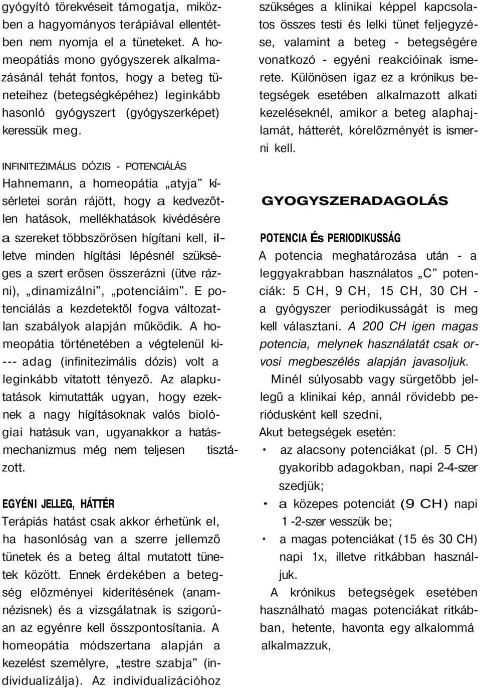 gyógyító törekvéseit támogatja, miközben a hagyományos terápiával ellentétben nem nyomja el a tüneteket.