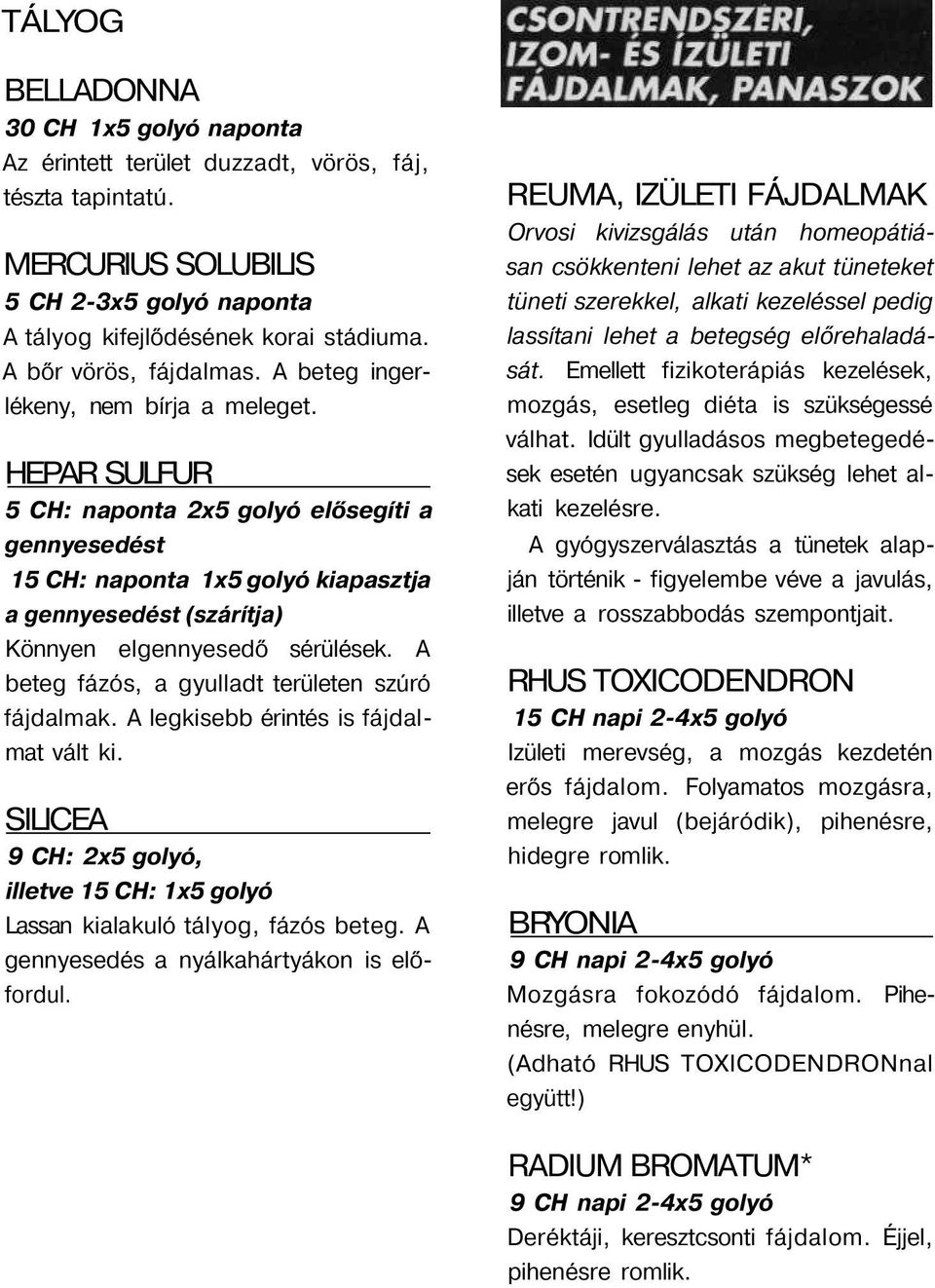 HEPAR SULFUR 5 CH: naponta 2x5 golyó elősegíti a gennyesedést 15 CH: naponta 1x5 golyó kiapasztja a gennyesedést (szárítja) Könnyen elgennyesedő sérülések.