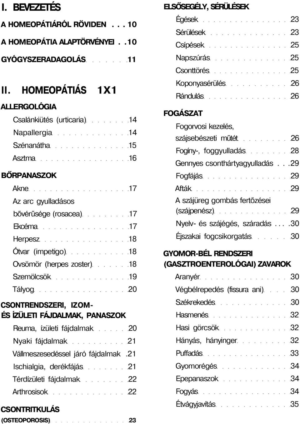 Ovsömör (herpes zoster) 18 Szemölcsök 19 Tályog 20 CSONTRENDSZERI, IZOM- ÉS ÍZÜLETI FÁJDALMAK, PANASZOK Reuma, ízületi fájdalmak 20 Nyaki fájdalmak 21 Vállmeszesedéssel járó fájdalmak.