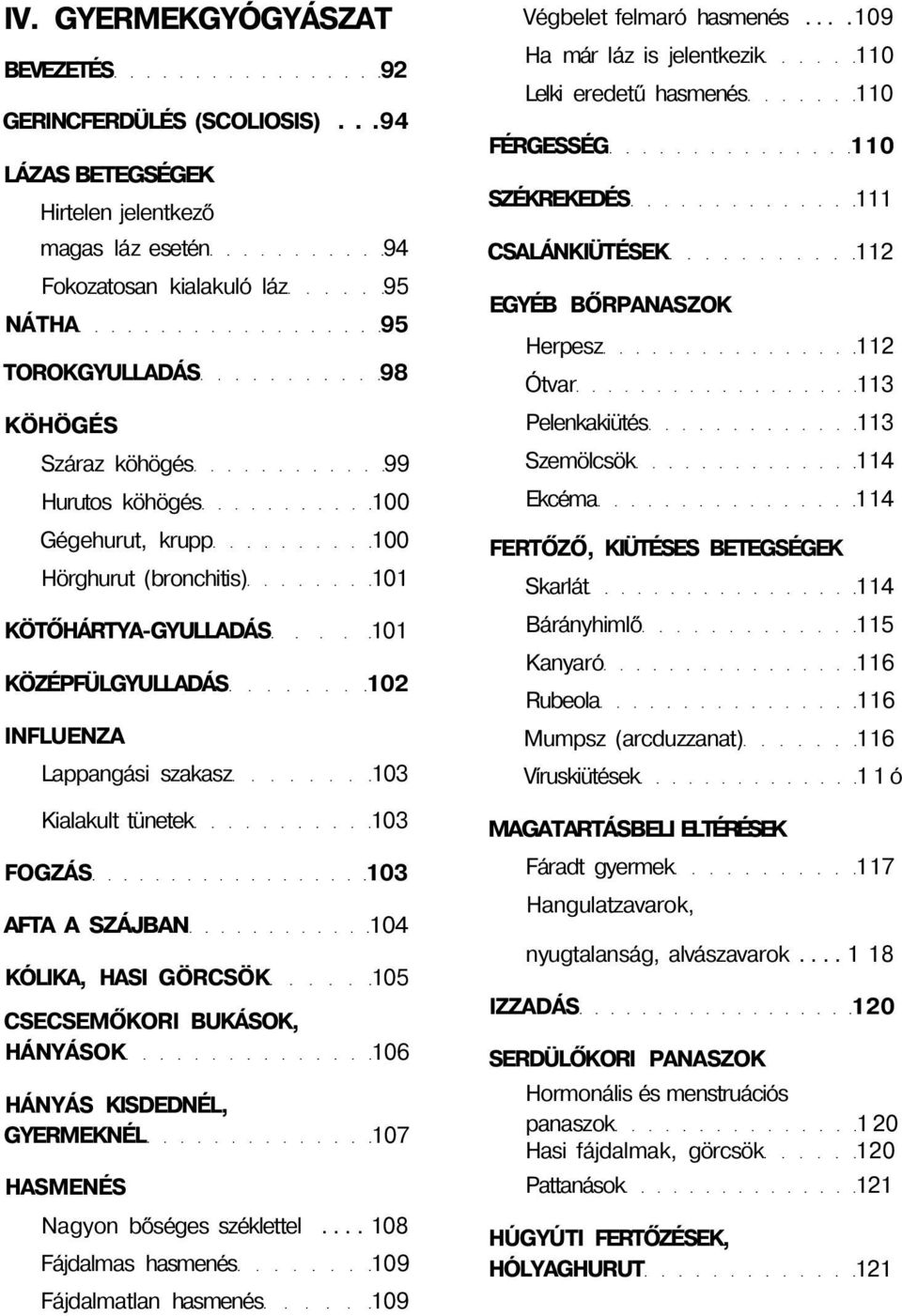 (bronchitis) 101 KÖTŐHÁRTYA-GYULLADÁS 101 KÖZÉPFÜLGYULLADÁS 102 INFLUENZA Lappangási szakasz 103 Kialakult tünetek 103 FOGZÁS 103 AFTA A SZÁJBAN 104 KÓLIKA, HASI GÖRCSÖK 105 CSECSEMŐKORI BUKÁSOK,