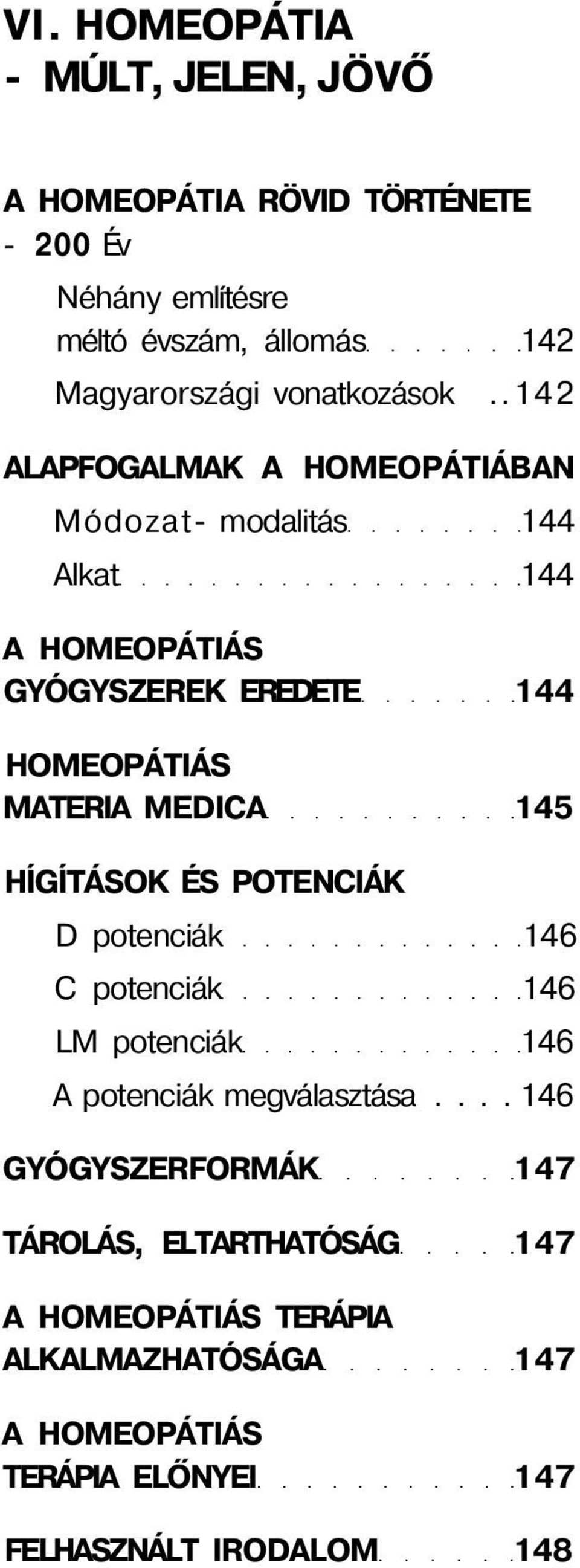 .142 ALAPFOGALMAK A HOMEOPÁTIÁBAN Módozat- modalitás 144 Alkat 144 A HOMEOPÁTIÁS GYÓGYSZEREK EREDETE 144 HOMEOPÁTIÁS MATERIA MEDICA