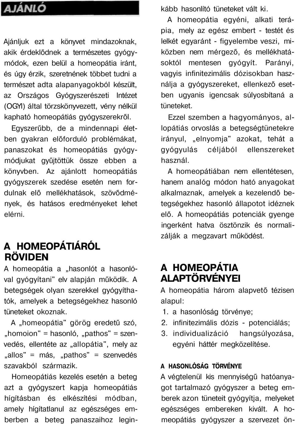 Egyszerűbb, de a mindennapi életben gyakran előforduló problémákat, panaszokat és homeopátiás gyógymódjukat gyűjtöttük össze ebben a könyvben.