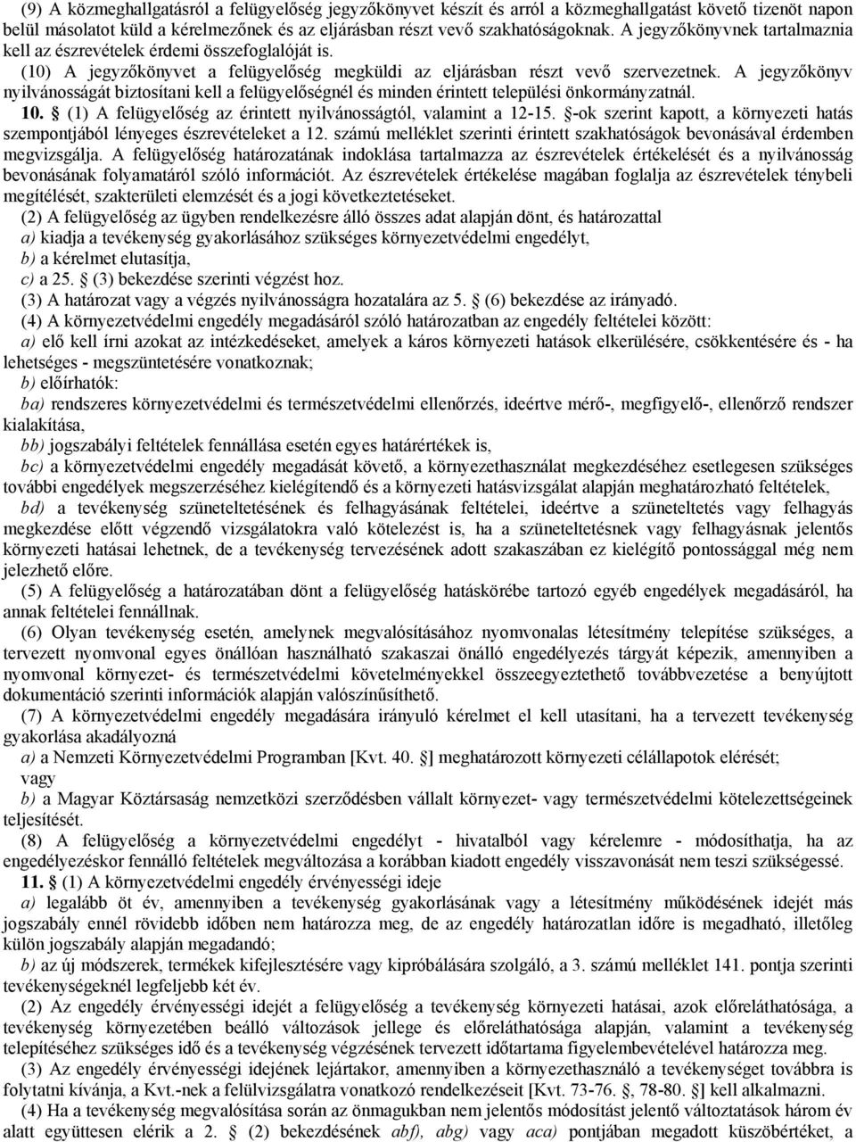 A jegyzőkönyv nyilvánosságát biztosítani kell a felügyelőségnél és minden érintett települési önkormányzatnál. 10. (1) A felügyelőség az érintett nyilvánosságtól, valamint a 12-15.