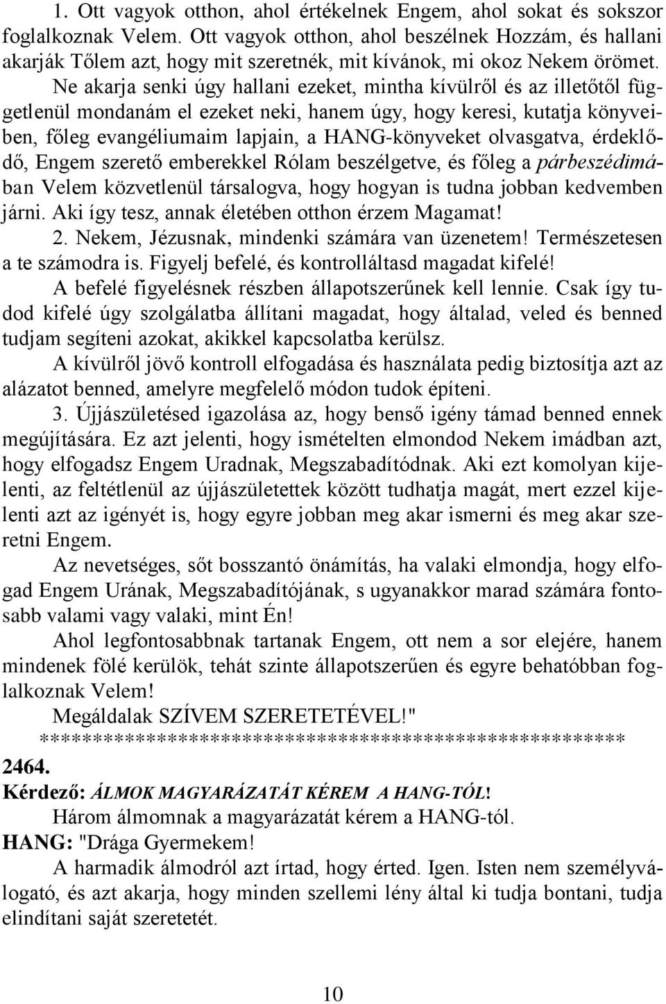 Ne akarja senki úgy hallani ezeket, mintha kívülről és az illetőtől függetlenül mondanám el ezeket neki, hanem úgy, hogy keresi, kutatja könyveiben, főleg evangéliumaim lapjain, a HANG-könyveket