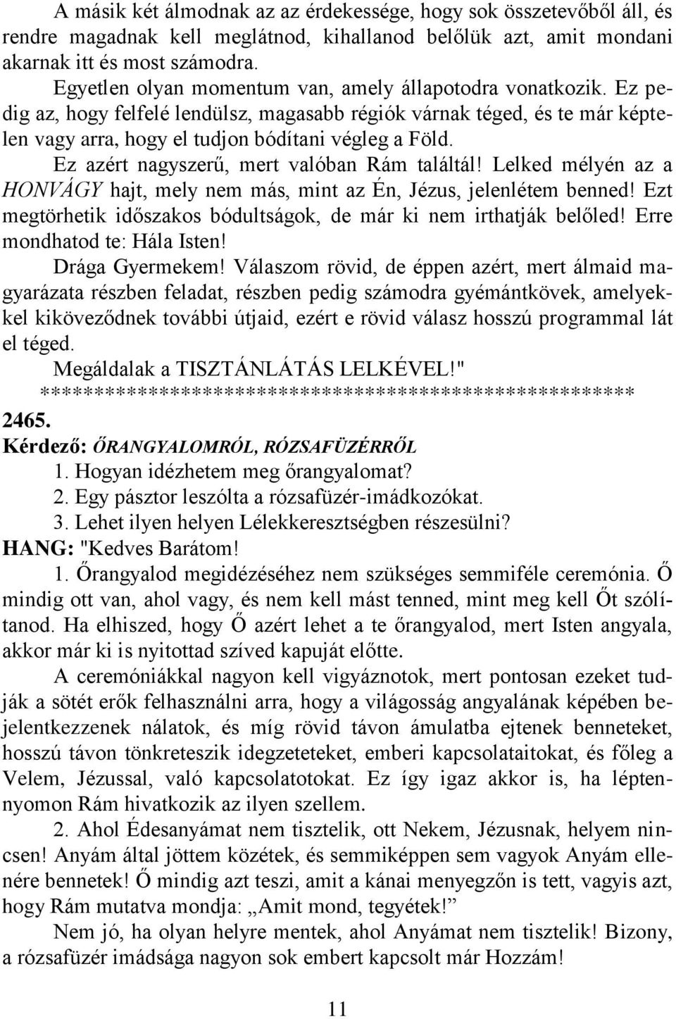 Ez azért nagyszerű, mert valóban Rám találtál! Lelked mélyén az a HONVÁGY hajt, mely nem más, mint az Én, Jézus, jelenlétem benned!