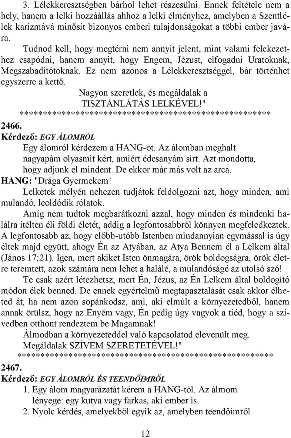 Tudnod kell, hogy megtérni nem annyit jelent, mint valami felekezethez csapódni, hanem annyit, hogy Engem, Jézust, elfogadni Uratoknak, Megszabadítótoknak.