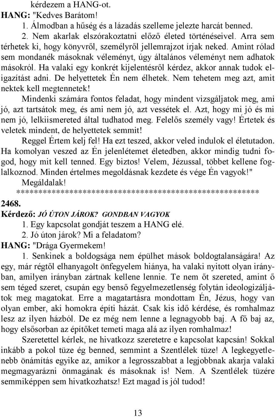 Ha valaki egy konkrét kijelentésről kérdez, akkor annak tudok eligazítást adni. De helyettetek Én nem élhetek. Nem tehetem meg azt, amit nektek kell megtennetek!